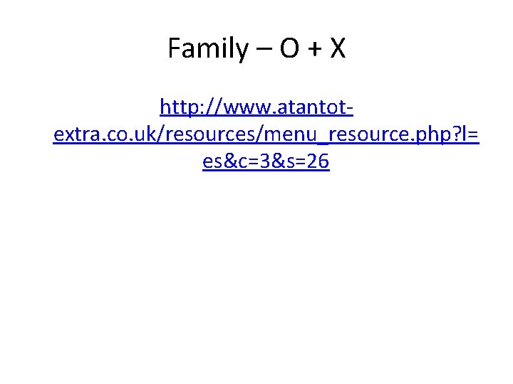Family – O + X http: //www. atantotextra. co. uk/resources/menu_resource. php? l= es&c=3&s=26 