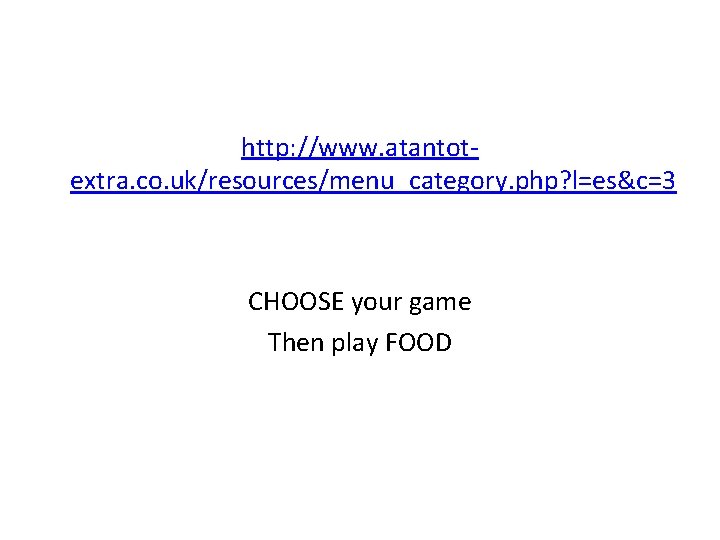 http: //www. atantotextra. co. uk/resources/menu_category. php? l=es&c=3 CHOOSE your game Then play FOOD 