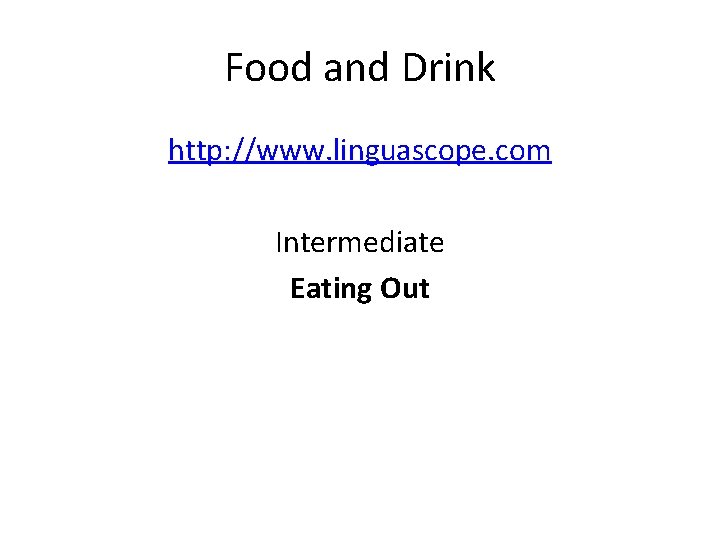Food and Drink http: //www. linguascope. com Intermediate Eating Out 