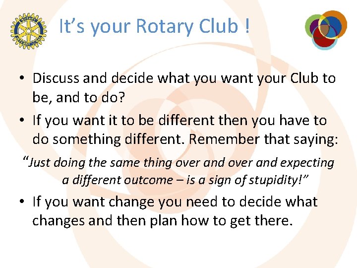 It’s your Rotary Club ! • Discuss and decide what you want your Club