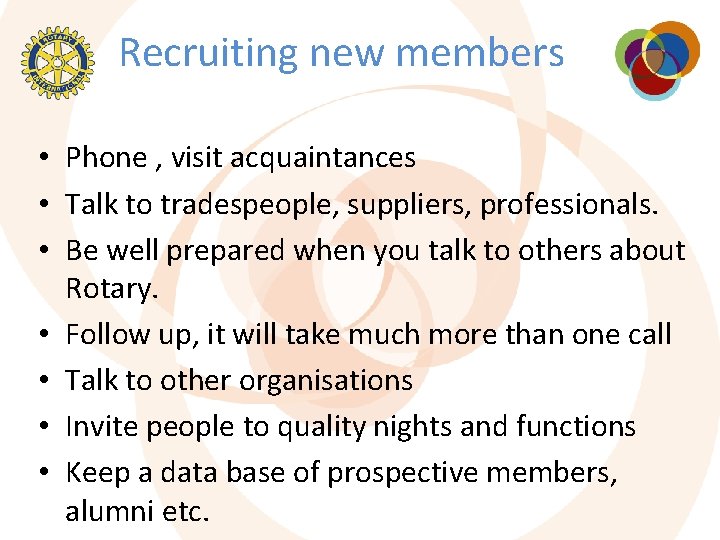 Recruiting new members • Phone , visit acquaintances • Talk to tradespeople, suppliers, professionals. Recruiting new members • Phone , visit acquaintances • Talk to tradespeople, suppliers, professionals.