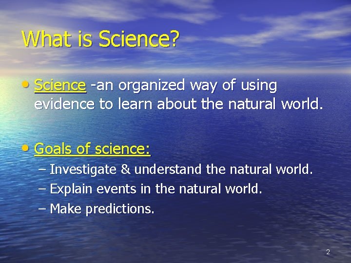 What is Science? • Science -an organized way of using evidence to learn about