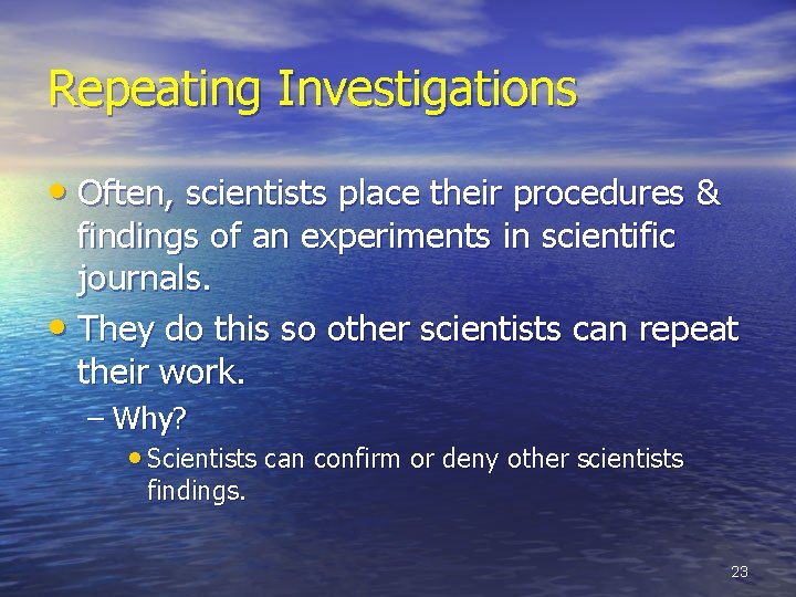Repeating Investigations • Often, scientists place their procedures & findings of an experiments in