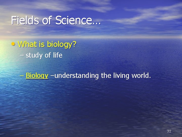Fields of Science… • What is biology? – study of life – Biology –understanding