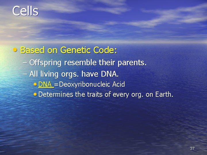 Cells • Based on Genetic Code: – Offspring resemble their parents. – All living