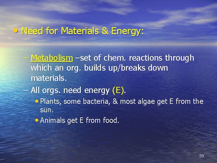  • Need for Materials & Energy: – Metabolism –set of chem. reactions through
