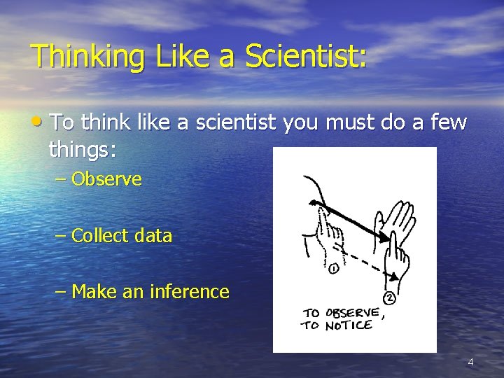 Thinking Like a Scientist: • To think like a scientist you must do a