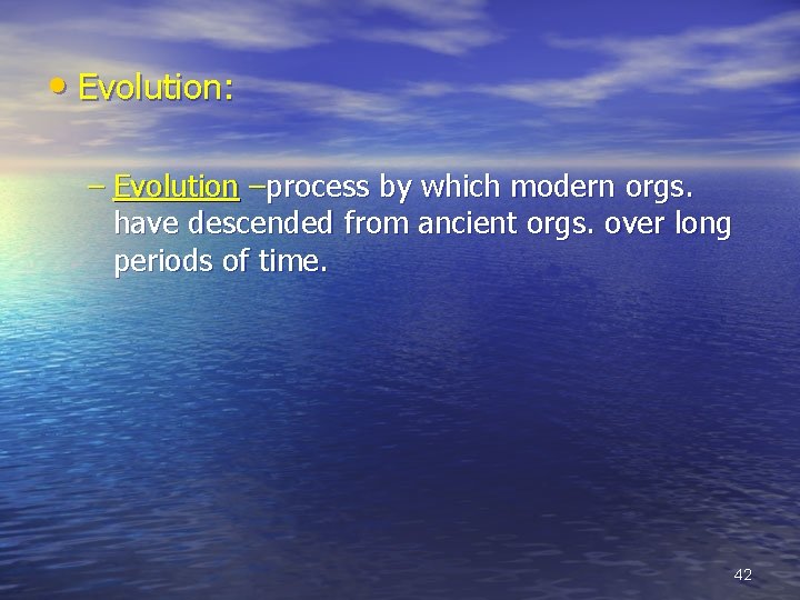  • Evolution: – Evolution –process by which modern orgs. have descended from ancient