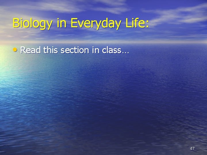 Biology in Everyday Life: • Read this section in class… 47 