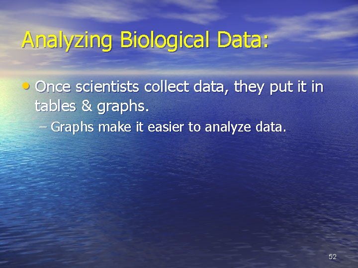 Analyzing Biological Data: • Once scientists collect data, they put it in tables &