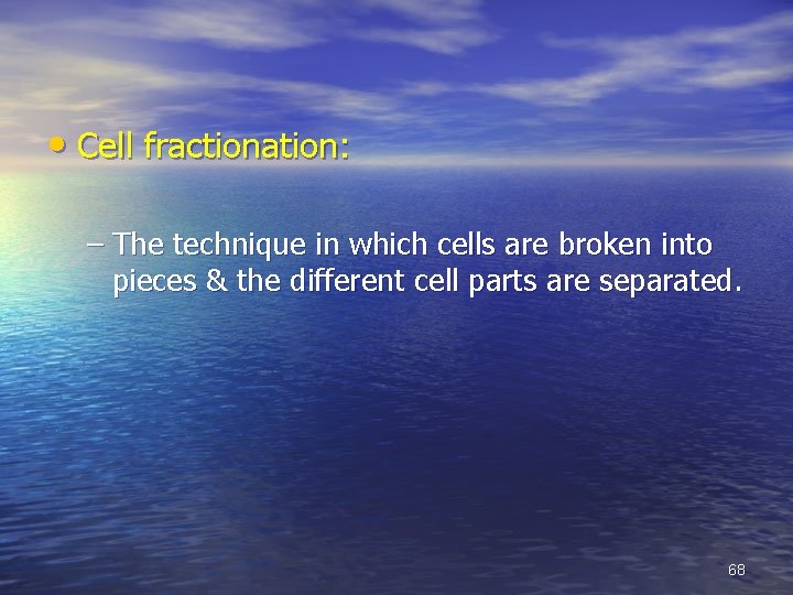  • Cell fractionation: – The technique in which cells are broken into pieces