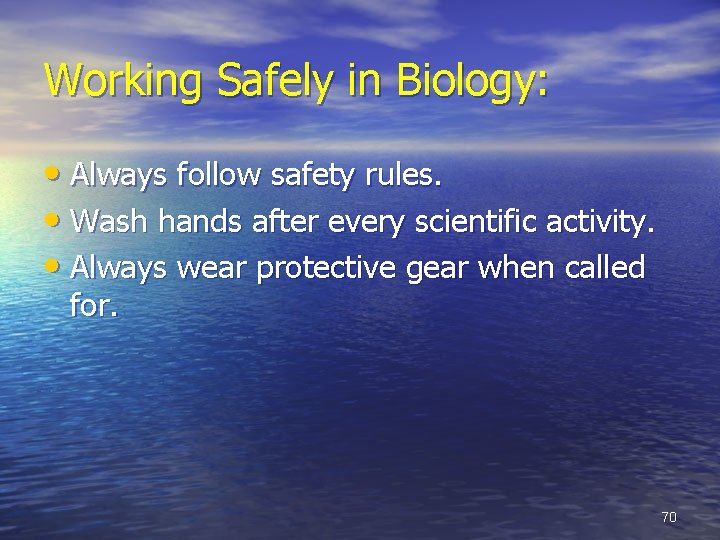 Working Safely in Biology: • Always follow safety rules. • Wash hands after every