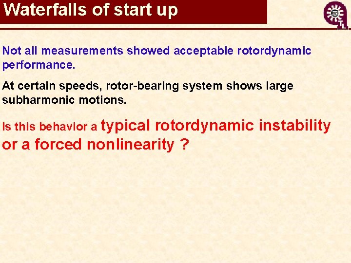 Waterfalls of start up Not all measurements showed acceptable rotordynamic performance. At certain speeds,