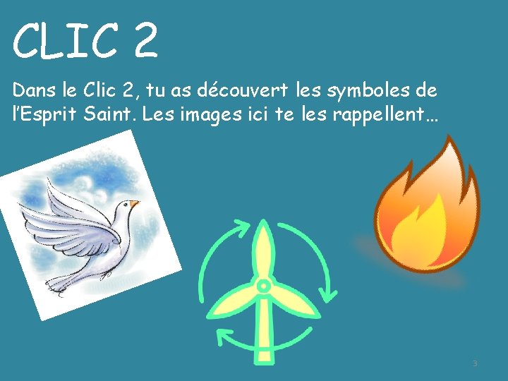 CLIC 2 Dans le Clic 2, tu as découvert les symboles de l’Esprit Saint.