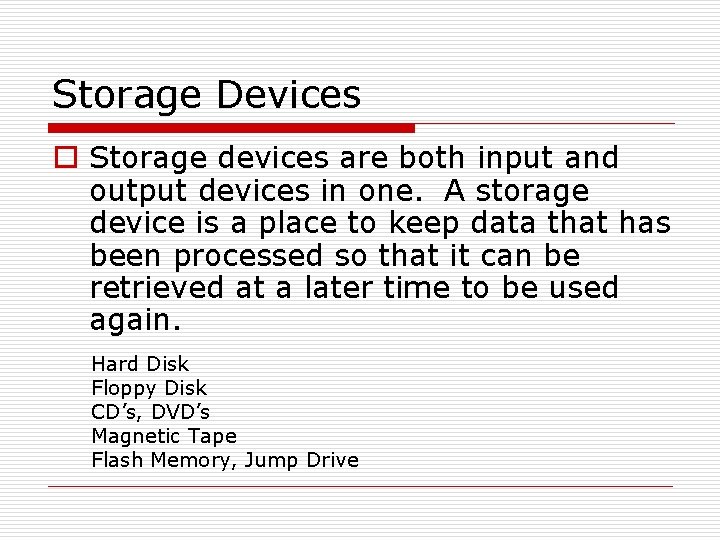 Storage Devices o Storage devices are both input and output devices in one. A