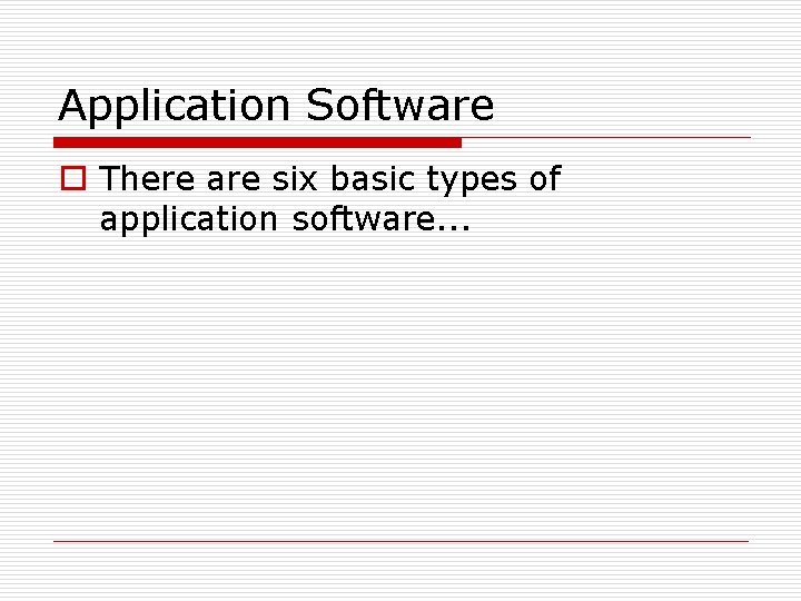 Application Software o There are six basic types of application software. . . 
