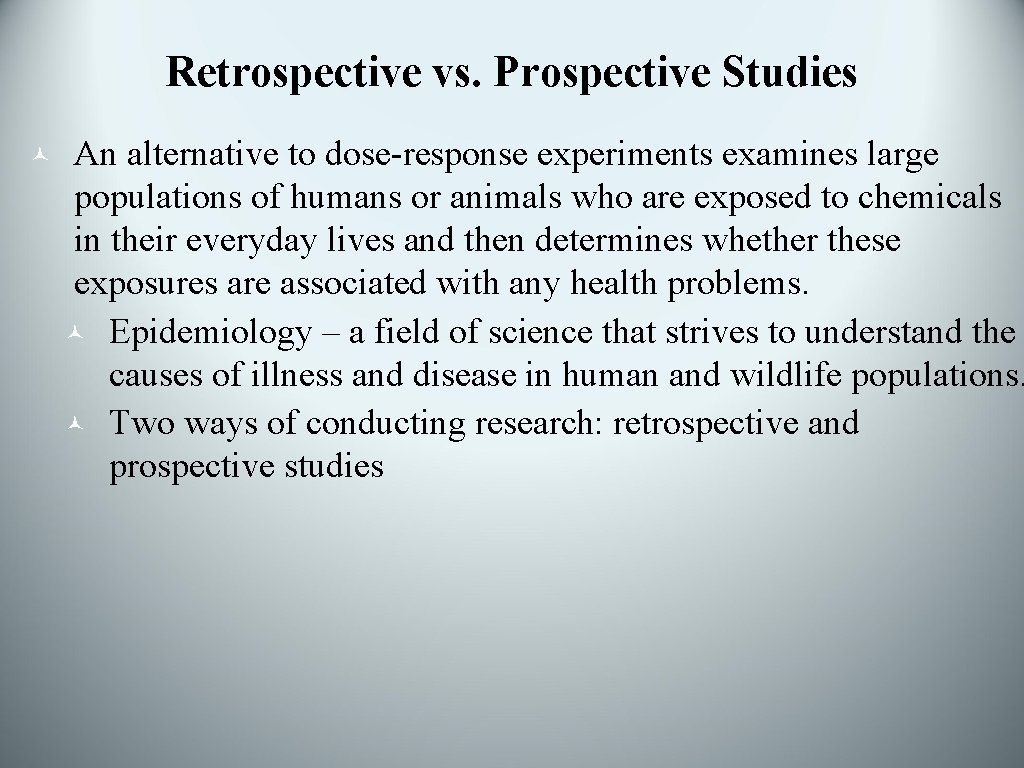 Retrospective vs. Prospective Studies © An alternative to dose-response experiments examines large populations of