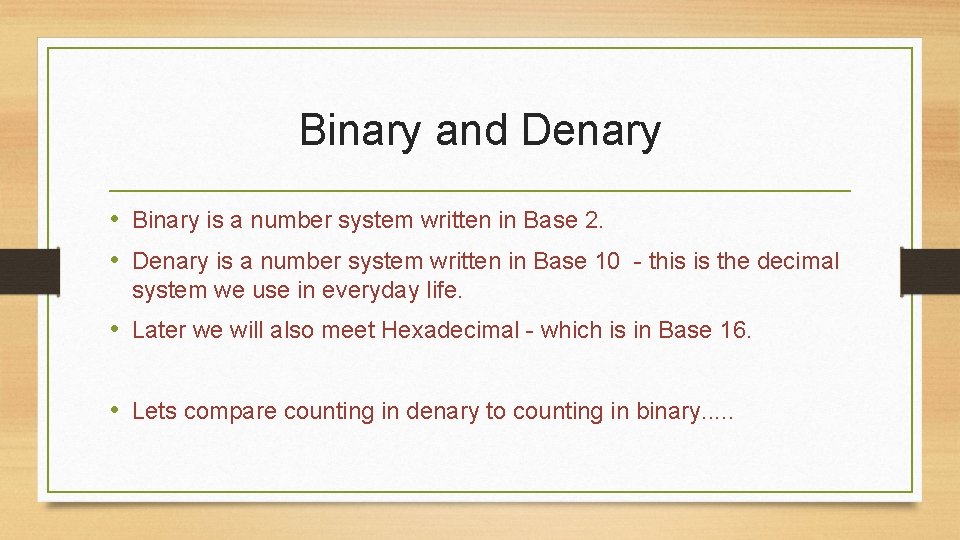 Binary and Denary • Binary is a number system written in Base 2. • Binary and Denary • Binary is a number system written in Base 2. •