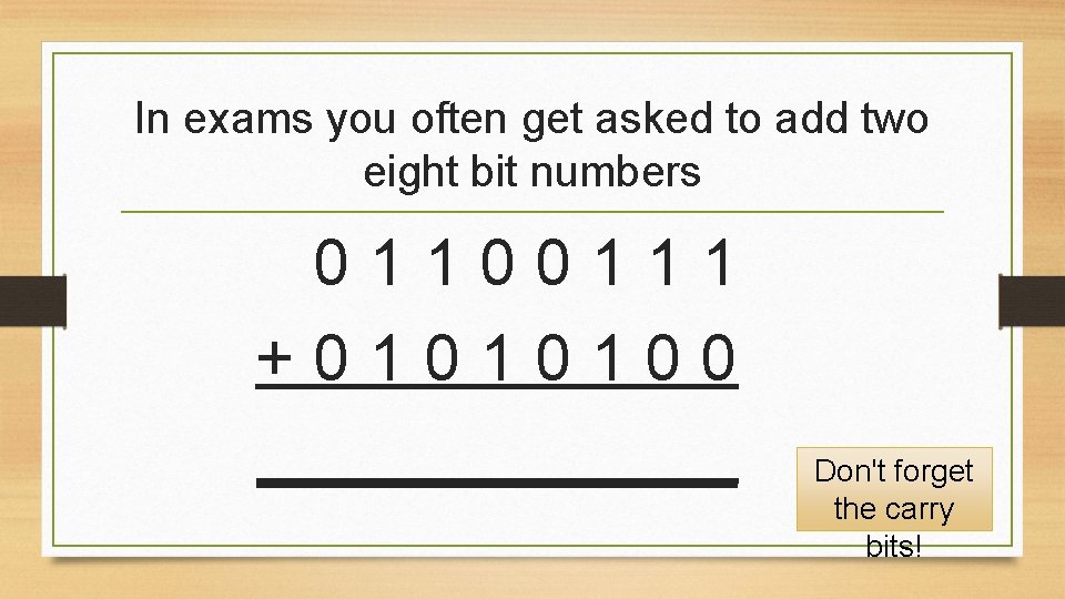 In exams you often get asked to add two eight bit numbers 01100111 +01010100 In exams you often get asked to add two eight bit numbers 01100111 +01010100