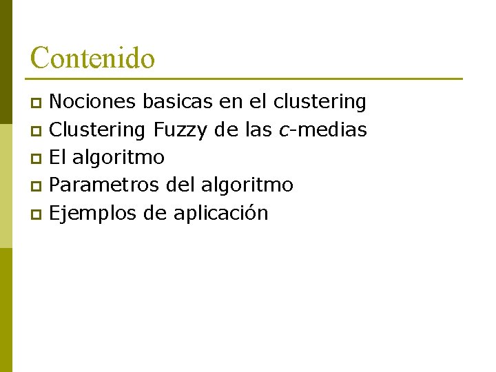 Contenido Nociones basicas en el clustering p Clustering Fuzzy de las c-medias p El