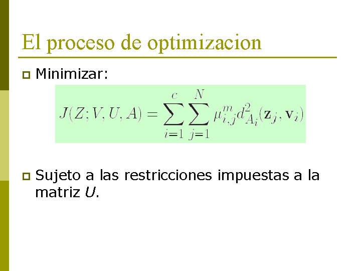 El proceso de optimizacion p Minimizar: p Sujeto a las restricciones impuestas a la