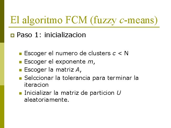 El algoritmo FCM (fuzzy c-means) p Paso 1: inicializacion n n Escoger el numero