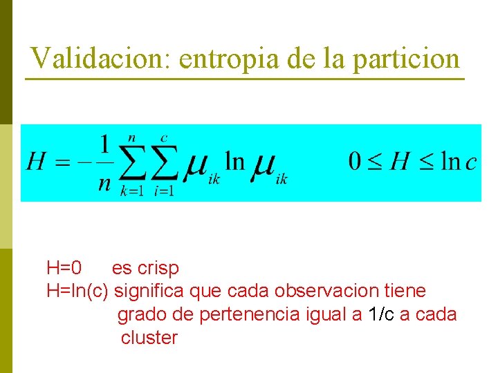 Validacion: entropia de la particion H=0 es crisp H=ln(c) significa que cada observacion tiene