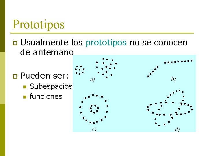 Prototipos p Usualmente los prototipos no se conocen de antemano p Pueden ser: n