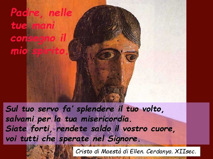 Padre, nelle tue mani consegno il mio spirito. Sul tuo servo fa’ splendere il