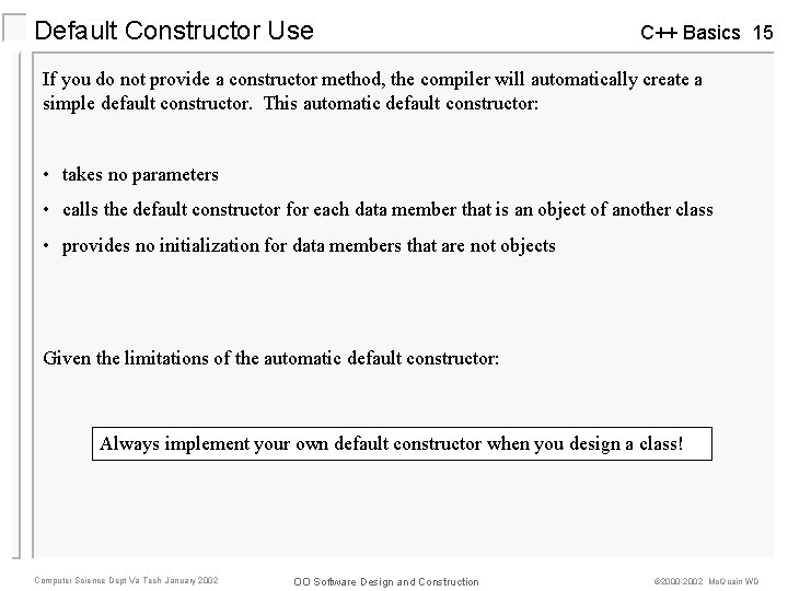 Default Constructor Use C++ Basics 15 If you do not provide a constructor method,