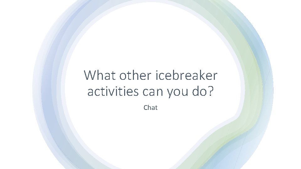 What other icebreaker activities can you do? Chat 