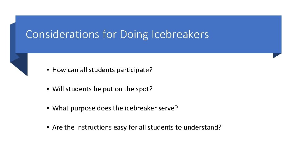 Considerations for Doing Icebreakers • How can all students participate? • Will students be