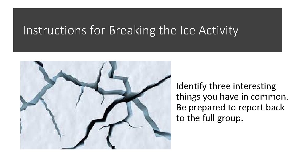Instructions for Breaking the Ice Activity Identify three interesting things you have in common.