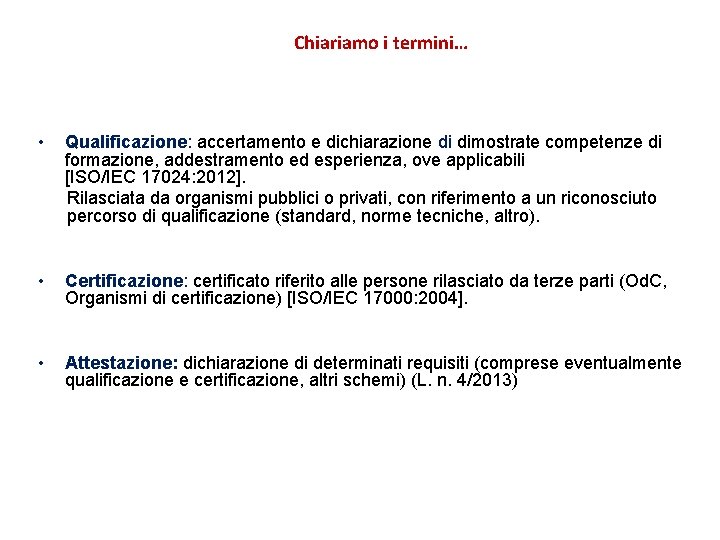 Chiariamo i termini… • Qualificazione: accertamento e dichiarazione di dimostrate competenze di formazione, addestramento