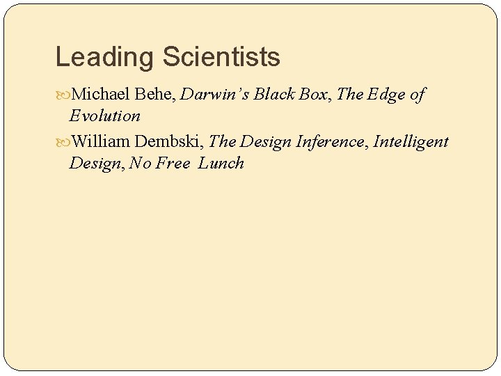 Leading Scientists Michael Behe, Darwin’s Black Box, The Edge of Evolution William Dembski, The