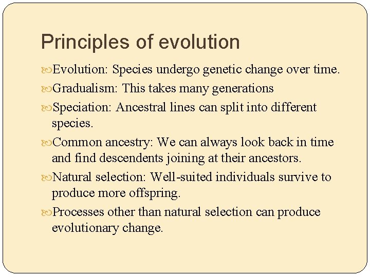 Principles of evolution Evolution: Species undergo genetic change over time. Gradualism: This takes many