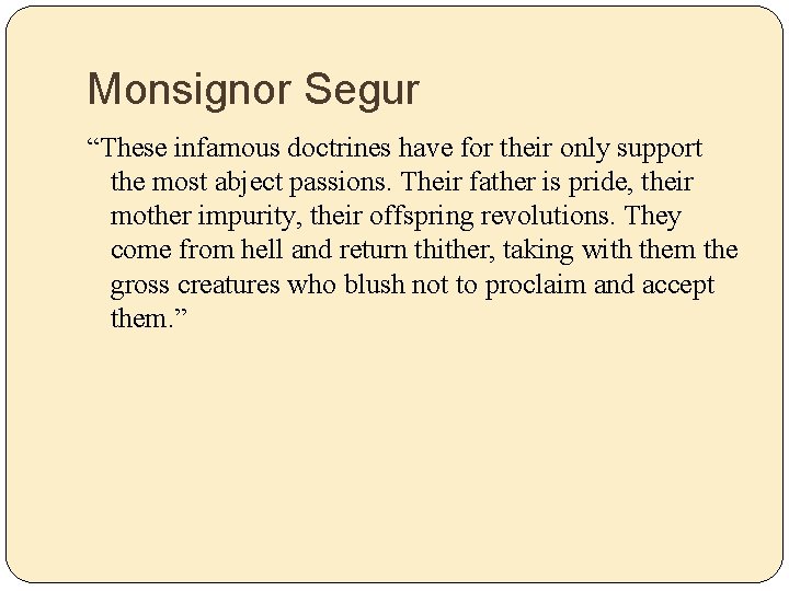Monsignor Segur “These infamous doctrines have for their only support the most abject passions.