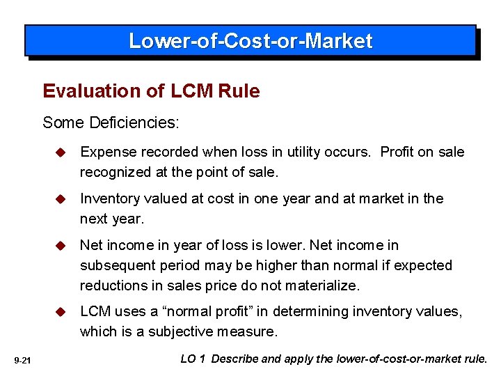 Lower-of-Cost-or-Market Evaluation of LCM Rule Some Deficiencies: 9 -21 u Expense recorded when loss