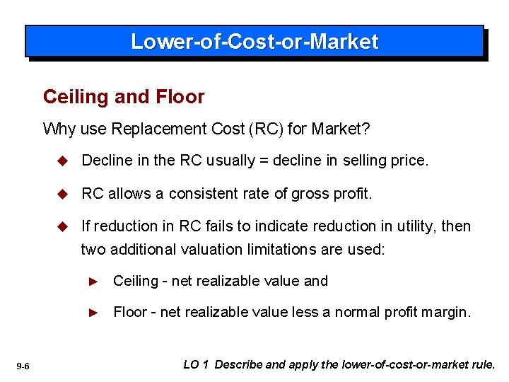 Lower-of-Cost-or-Market Ceiling and Floor Why use Replacement Cost (RC) for Market? 9 -6 u