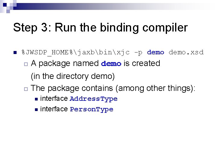 Step 3: Run the binding compiler n %JWSDP_HOME%jaxbbinxjc -p demo. xsd ¨ A package Step 3: Run the binding compiler n %JWSDP_HOME%jaxbbinxjc -p demo. xsd ¨ A package