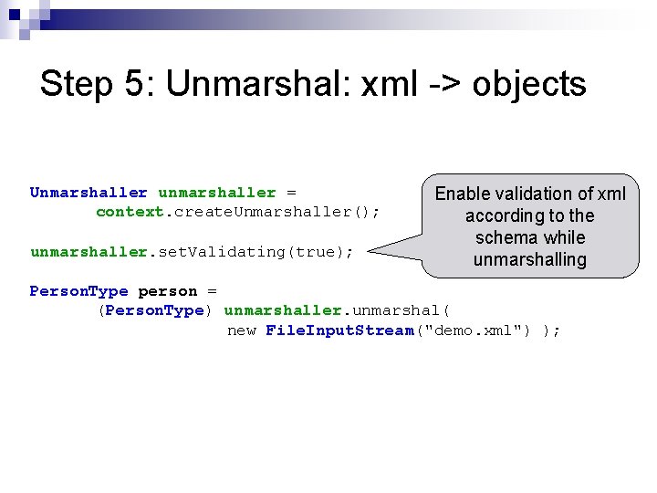 Step 5: Unmarshal: xml -> objects Unmarshaller unmarshaller = context. create. Unmarshaller(); unmarshaller. set. Step 5: Unmarshal: xml -> objects Unmarshaller unmarshaller = context. create. Unmarshaller(); unmarshaller. set.