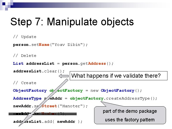 Step 7: Manipulate objects // Update person. set. Name("Yoav Zibin"); // Delete List address. Step 7: Manipulate objects // Update person. set. Name("Yoav Zibin"); // Delete List address.