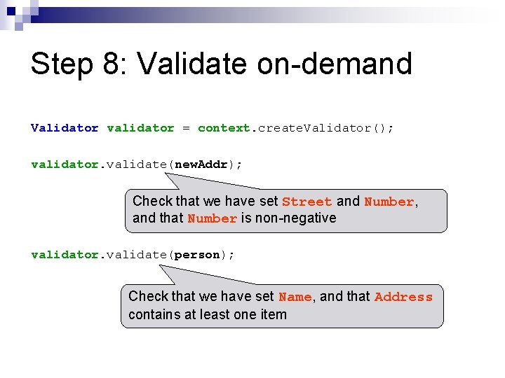 Step 8: Validate on-demand Validator validator = context. create. Validator(); validator. validate(new. Addr); Check Step 8: Validate on-demand Validator validator = context. create. Validator(); validator. validate(new. Addr); Check