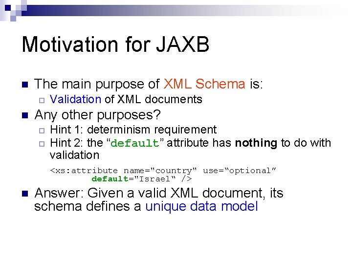 Motivation for JAXB n The main purpose of XML Schema is: ¨ n Validation Motivation for JAXB n The main purpose of XML Schema is: ¨ n Validation