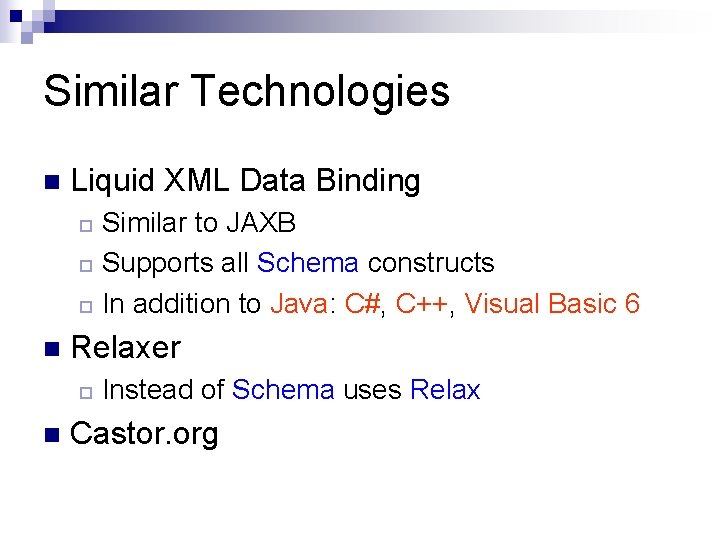 Similar Technologies n Liquid XML Data Binding Similar to JAXB ¨ Supports all Schema Similar Technologies n Liquid XML Data Binding Similar to JAXB ¨ Supports all Schema