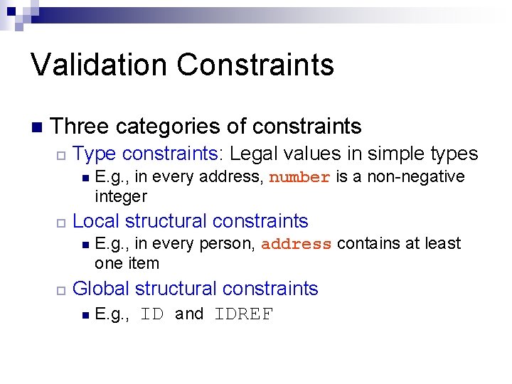 Validation Constraints n Three categories of constraints ¨ Type constraints: Legal values in simple Validation Constraints n Three categories of constraints ¨ Type constraints: Legal values in simple
