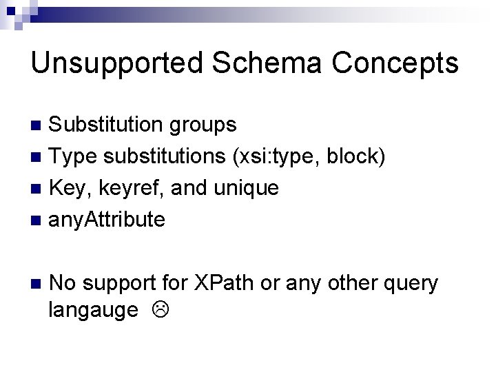 Unsupported Schema Concepts Substitution groups n Type substitutions (xsi: type, block) n Key, keyref, Unsupported Schema Concepts Substitution groups n Type substitutions (xsi: type, block) n Key, keyref,