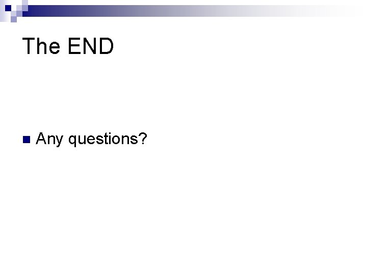 The END n Any questions? The END n Any questions?