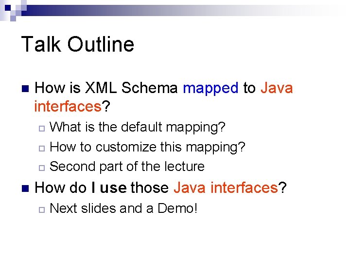 Talk Outline n How is XML Schema mapped to Java interfaces? What is the Talk Outline n How is XML Schema mapped to Java interfaces? What is the