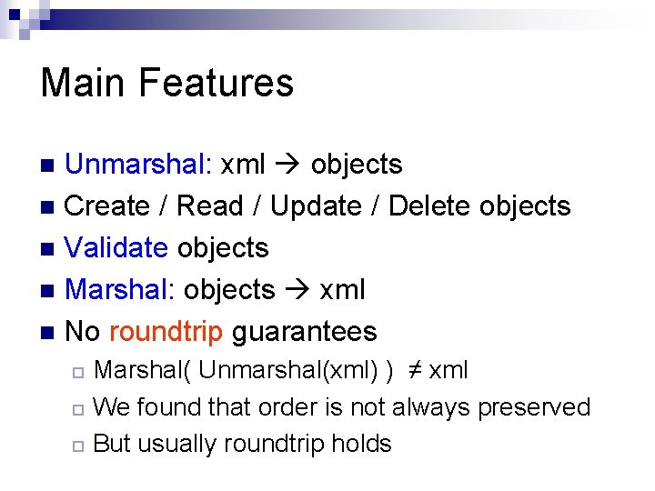 Main Features Unmarshal: xml objects n Create / Read / Update / Delete objects Main Features Unmarshal: xml objects n Create / Read / Update / Delete objects